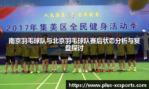 南京羽毛球队与北京羽毛球队赛后状态分析与复盘探讨